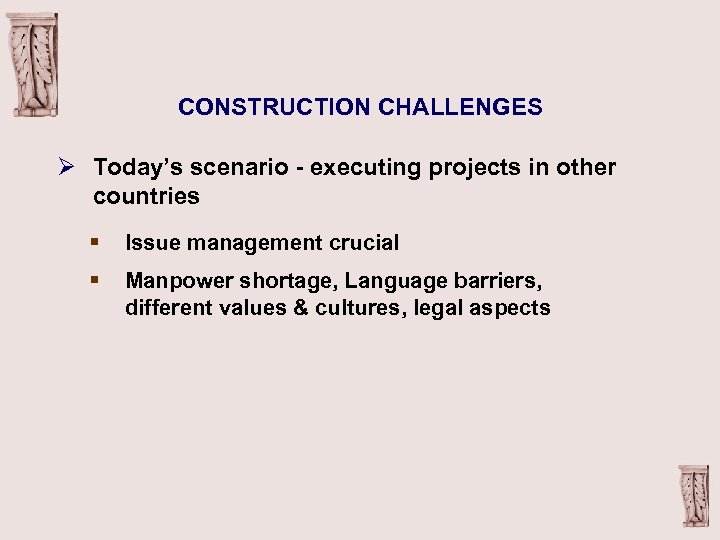 CONSTRUCTION CHALLENGES Ø Today’s scenario - executing projects in other countries § Issue management