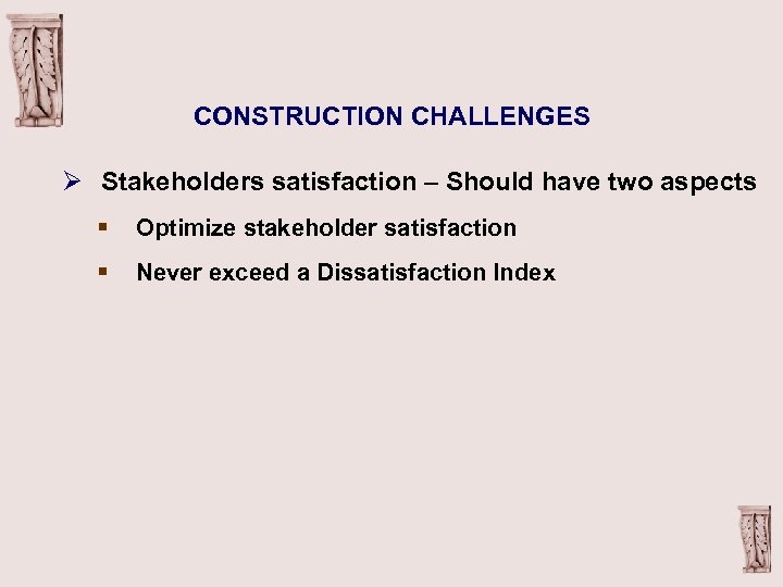 CONSTRUCTION CHALLENGES Ø Stakeholders satisfaction – Should have two aspects § Optimize stakeholder satisfaction
