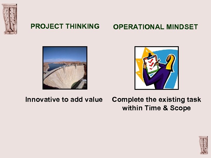 PROJECT THINKING OPERATIONAL MINDSET Innovative to add value Complete the existing task within Time