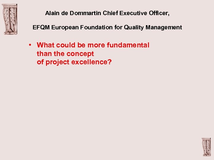 Alain de Dommartin Chief Executive Officer, EFQM European Foundation for Quality Management • What