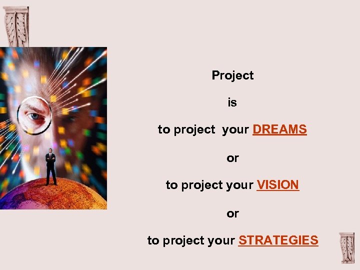 Project is to project your DREAMS or to project your VISION or to project