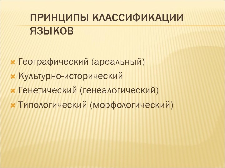 ПРИНЦИПЫ КЛАССИФИКАЦИИ ЯЗЫКОВ Географический (ареальный) Культурно-исторический Генетический (генеалогический) Типологический (морфологический) 