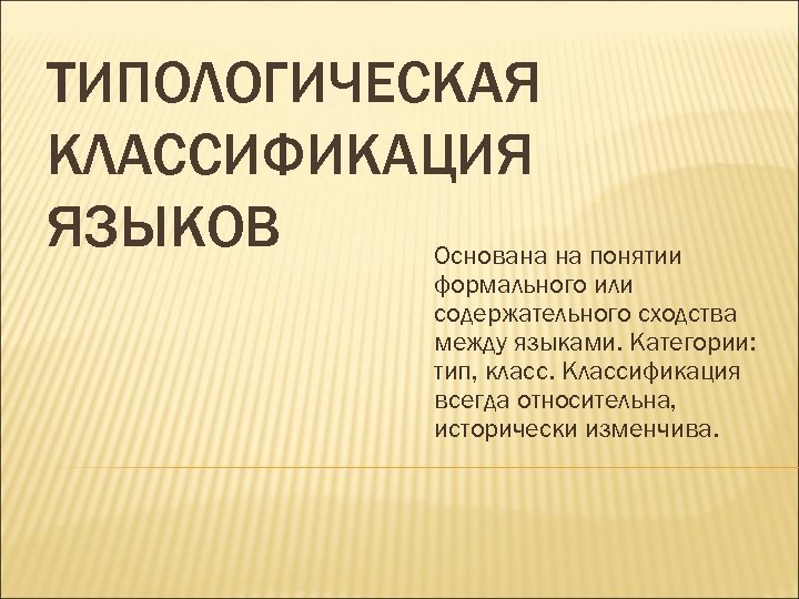 ТИПОЛОГИЧЕСКАЯ КЛАССИФИКАЦИЯ ЯЗЫКОВ Основана на понятии формального или содержательного сходства между языками. Категории: тип,