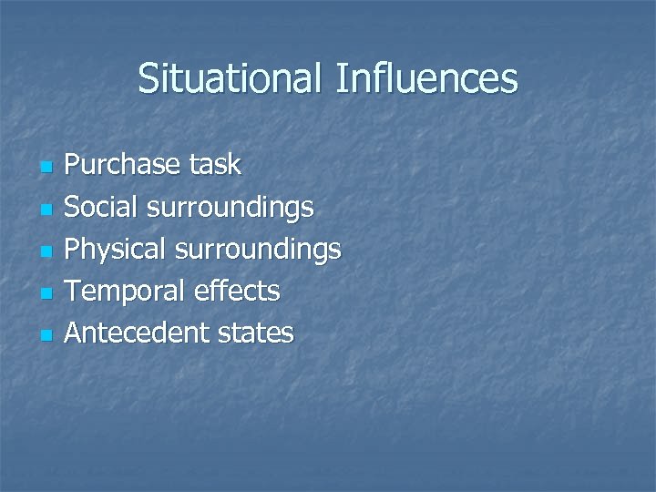 Situational Influences n n n Purchase task Social surroundings Physical surroundings Temporal effects Antecedent