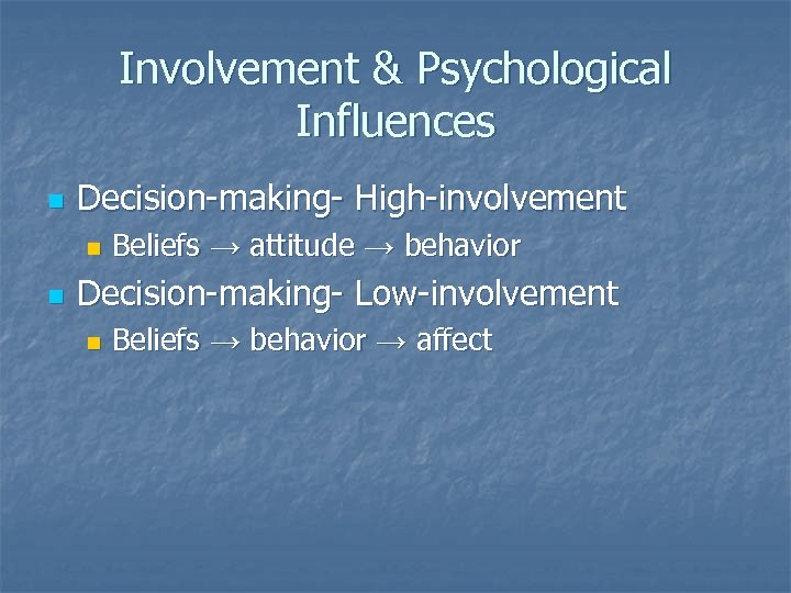 Involvement & Psychological Influences n Decision-making- High-involvement n n Beliefs → attitude → behavior