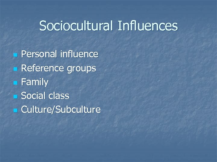 Sociocultural Influences n n n Personal influence Reference groups Family Social class Culture/Subculture 