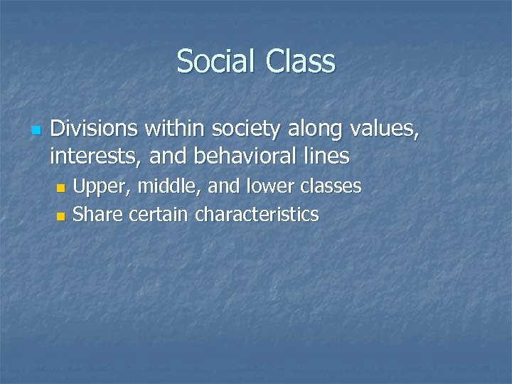 Social Class n Divisions within society along values, interests, and behavioral lines Upper, middle,