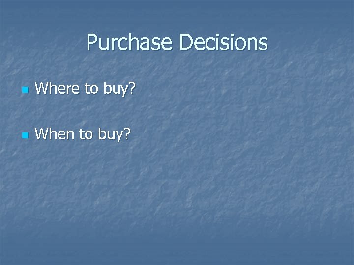 Purchase Decisions n Where to buy? n When to buy? 