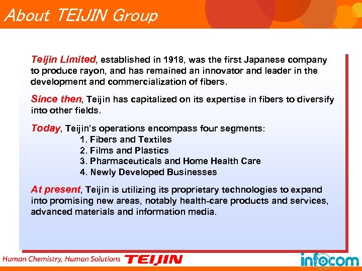 About TEIJIN Group Teijin Limited, established in 1918, was the first Japanese company to