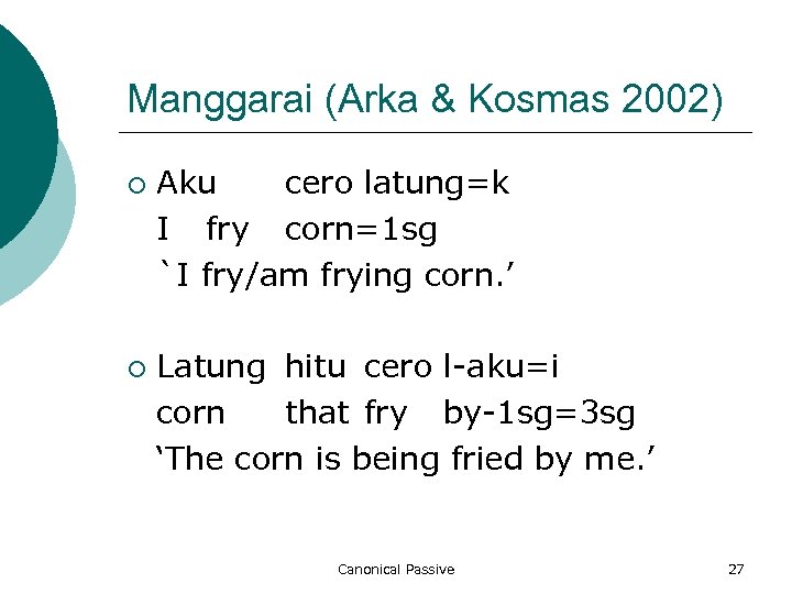 Manggarai (Arka & Kosmas 2002) ¡ ¡ Aku cero latung=k I fry corn=1 sg