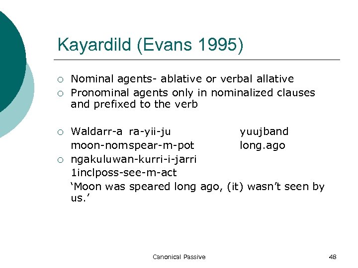 Kayardild (Evans 1995) ¡ ¡ Nominal agents- ablative or verbal allative Pronominal agents only