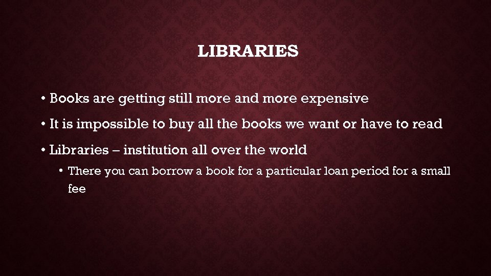 LIBRARIES • Books are getting still more and more expensive • It is impossible