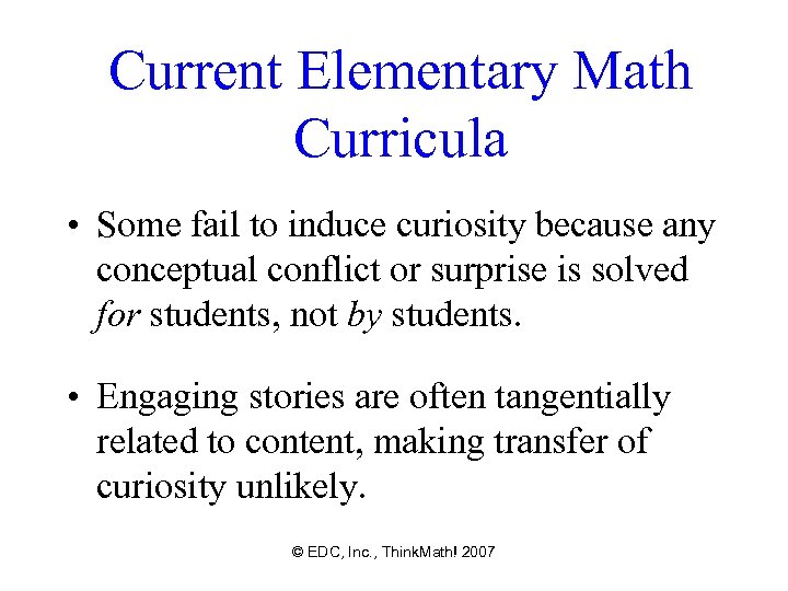 Current Elementary Math Curricula • Some fail to induce curiosity because any conceptual conflict