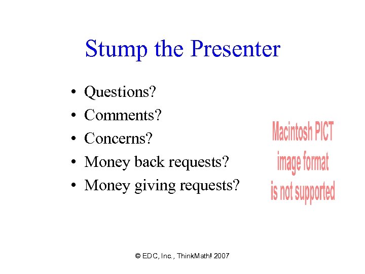 Stump the Presenter • • • Questions? Comments? Concerns? Money back requests? Money giving