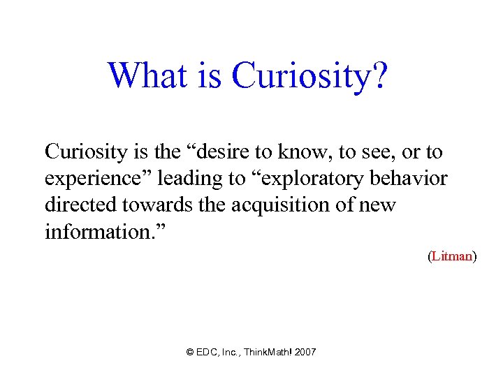 What is Curiosity? Curiosity is the “desire to know, to see, or to experience”