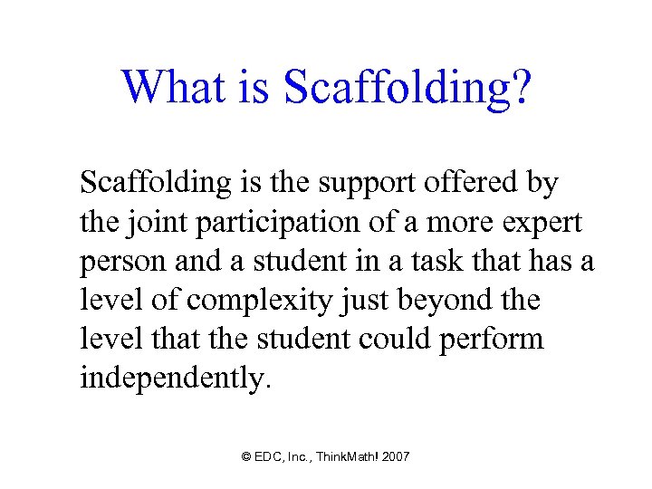 What is Scaffolding? Scaffolding is the support offered by the joint participation of a