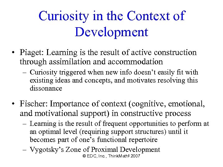 Curiosity in the Context of Development • Piaget: Learning is the result of active