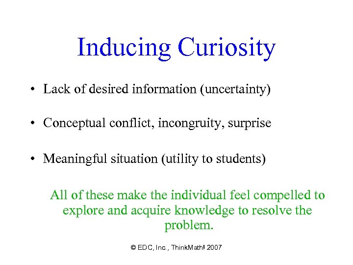 Inducing Curiosity • Lack of desired information (uncertainty) • Conceptual conflict, incongruity, surprise •