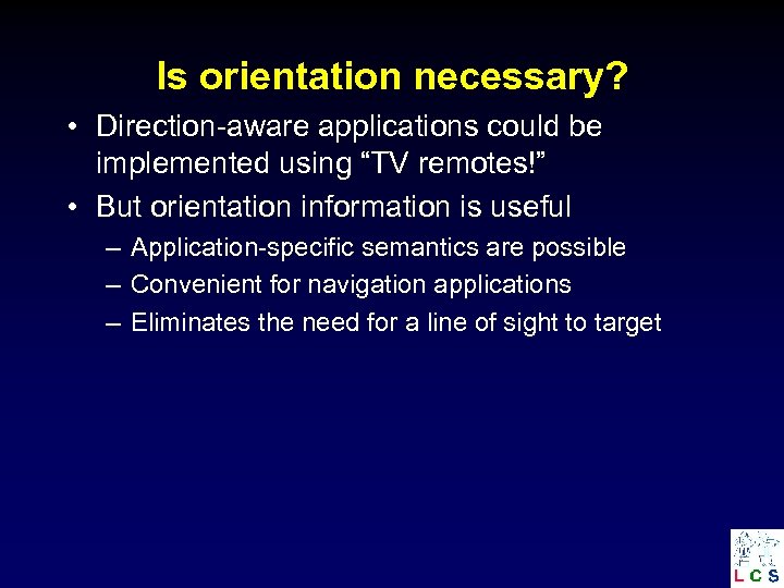 Is orientation necessary? • Direction-aware applications could be implemented using “TV remotes!” • But