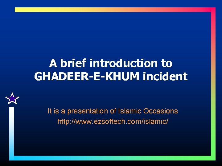 A brief introduction to GHADEER-E-KHUM incident It is a presentation of Islamic Occasions http: