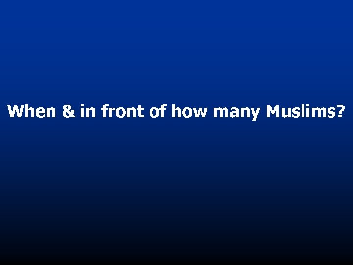 When & in front of how many Muslims? 