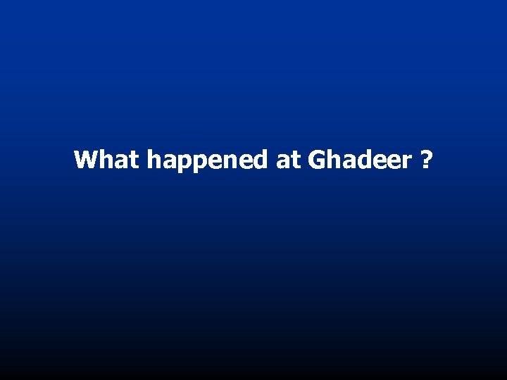 What happened at Ghadeer ? 