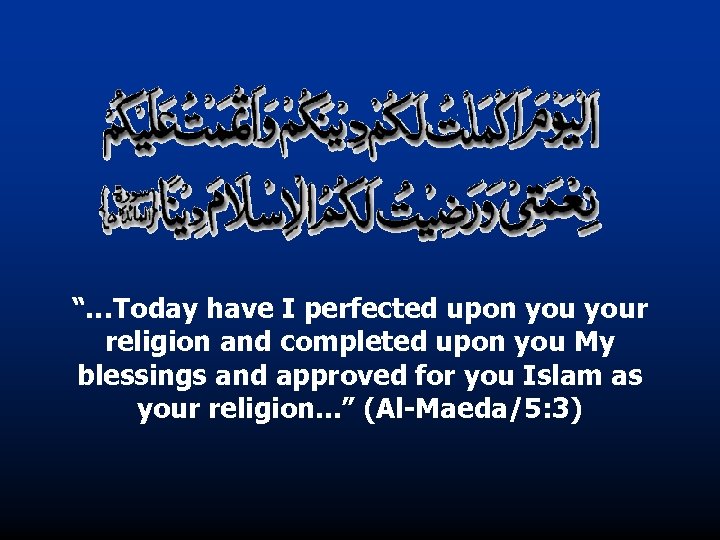 “…Today have I perfected upon your religion and completed upon you My blessings and