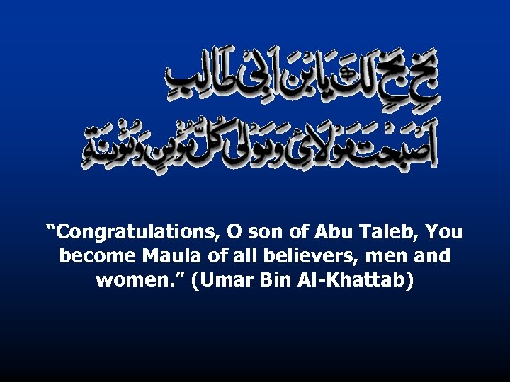 “Congratulations, O son of Abu Taleb, You become Maula of all believers, men and