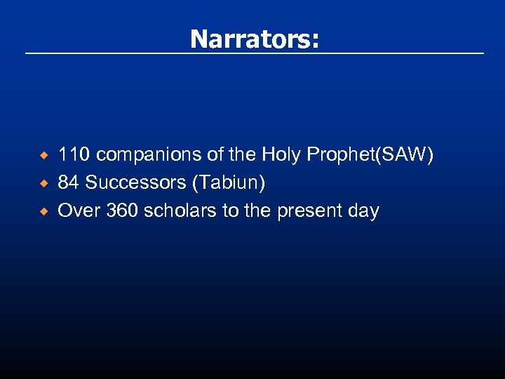 Narrators: ® ® ® 110 companions of the Holy Prophet(SAW) 84 Successors (Tabiun) Over