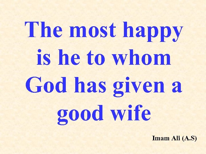 The most happy is he to whom God has given a good wife Imam