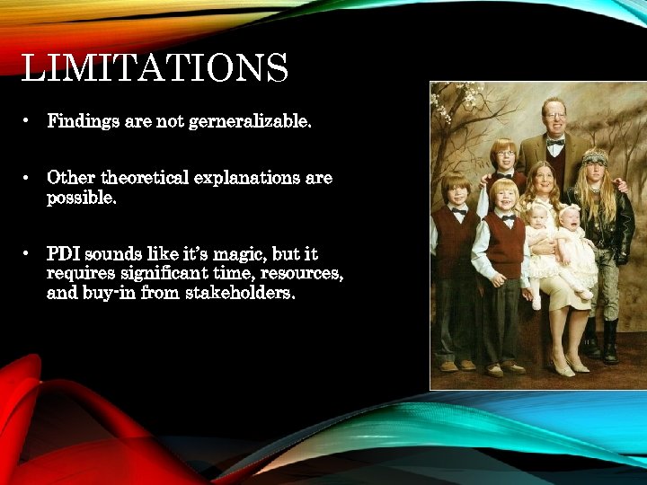 LIMITATIONS • Findings are not gerneralizable. • Other theoretical explanations are possible. • PDI