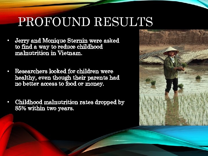 PROFOUND RESULTS • Jerry and Monique Sternin were asked to find a way to