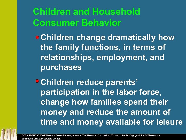 Children and Household Consumer Behavior Children change dramatically how the family functions, in terms