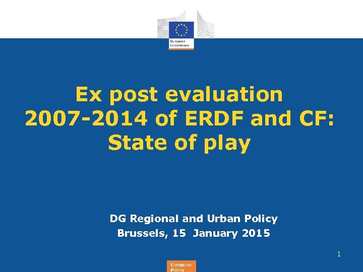 Ex post evaluation 2007 -2014 of ERDF and CF: State of play DG Regional