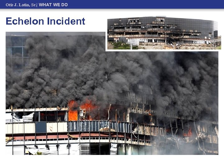 Otis J. Latin, Sr. | WHAT WE DO Echelon Incident 