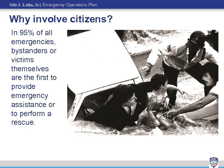 Otis J. Latin, Sr. | Emergency Operations Plan Why involve citizens? In 95% of