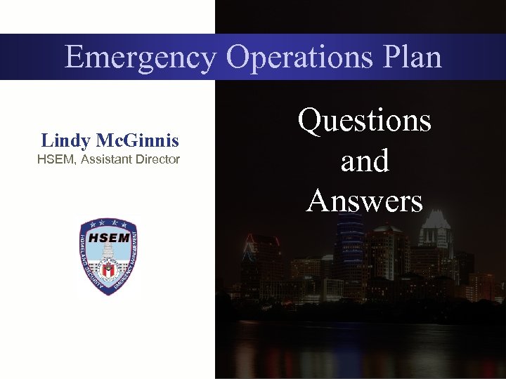 Emergency Operations Plan Lindy Mc. Ginnis HSEM, Assistant Director Questions and Answers 