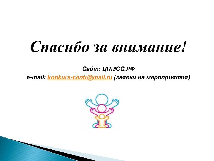 Спасибо за внимание! Сайт: ЦПМСС. РФ e-mail: konkurs-centr@mail. ru (заявки на мероприятия) 