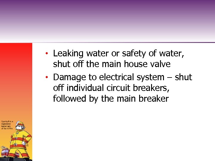  • Leaking water or safety of water, shut off the main house valve