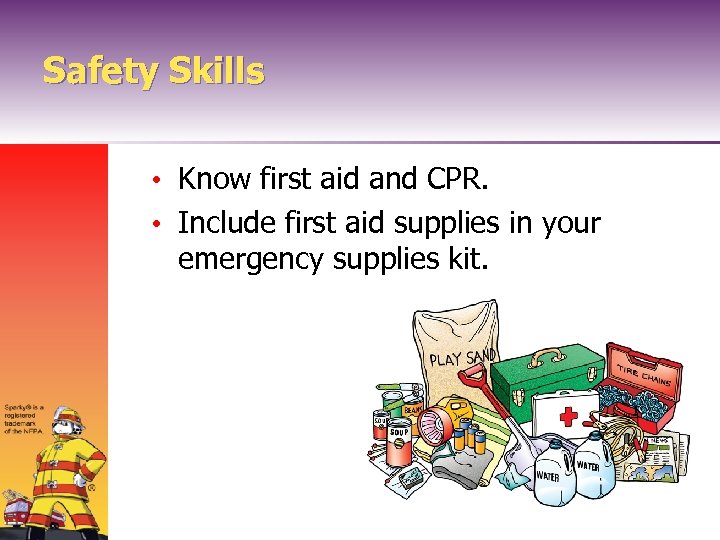 Safety Skills • Know first aid and CPR. • Include first aid supplies in