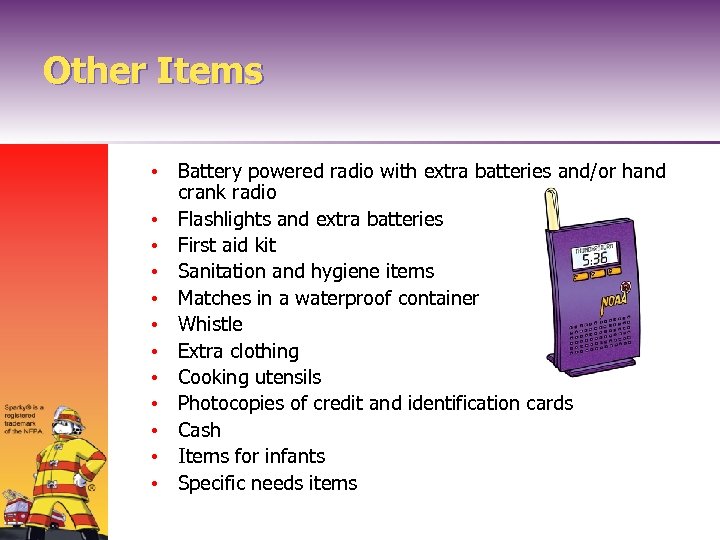 Other Items • Battery powered radio with extra batteries and/or hand crank radio •