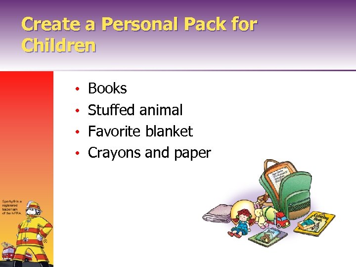 Create a Personal Pack for Children • • Books Stuffed animal Favorite blanket Crayons