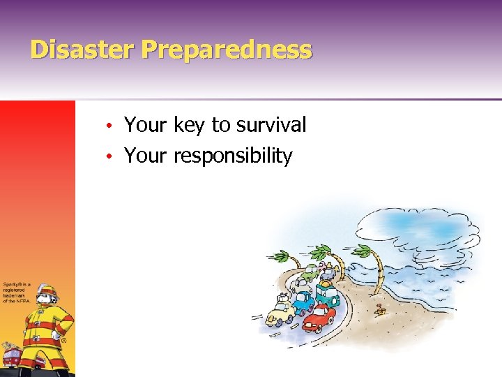 Disaster Preparedness • Your key to survival • Your responsibility 