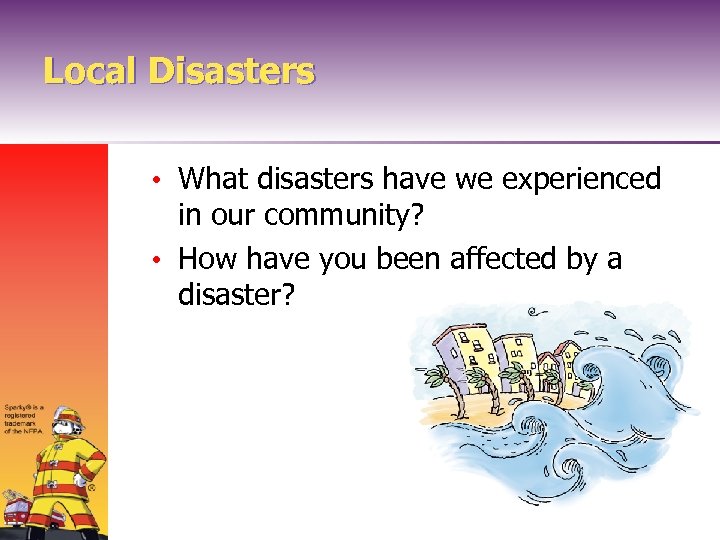 Local Disasters • What disasters have we experienced in our community? • How have