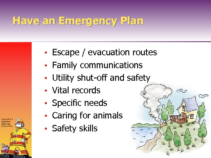 Have an Emergency Plan • • Escape / evacuation routes Family communications Utility shut-off