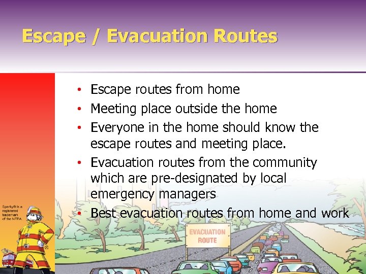 Escape / Evacuation Routes • Escape routes from home • Meeting place outside the