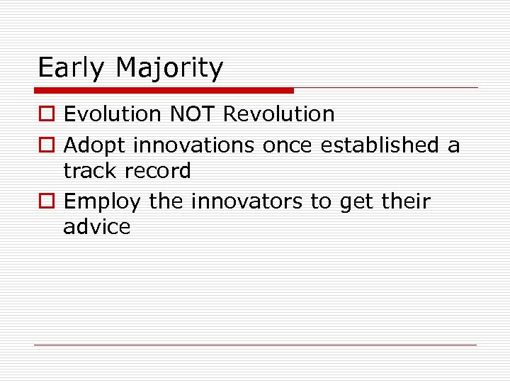 Early Majority o Evolution NOT Revolution o Adopt innovations once established a track record