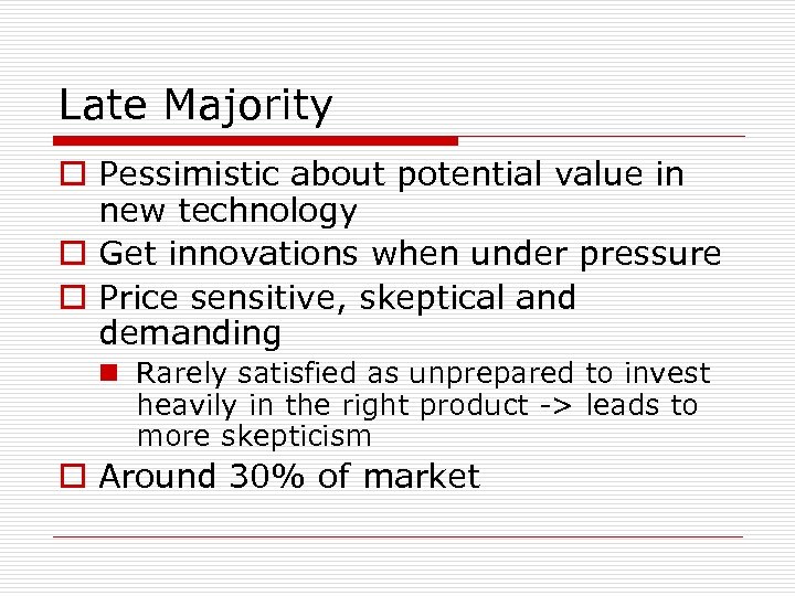 Late Majority o Pessimistic about potential value in new technology o Get innovations when