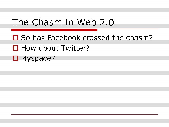 The Chasm in Web 2. 0 o So has Facebook crossed the chasm? o