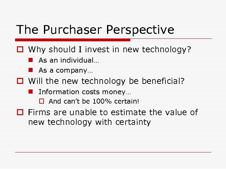 The Purchaser Perspective o Why should I invest in new technology? n As an